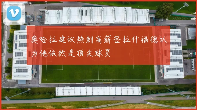 奥哈拉建议热刺高薪签拉什福德认为他依然是顶尖球员