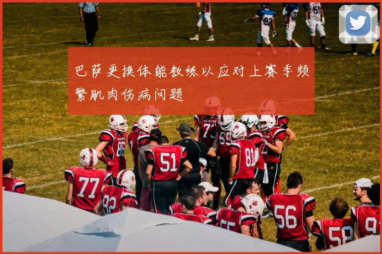 巴萨更换体能教练以应对上赛季频繁肌肉伤病问题