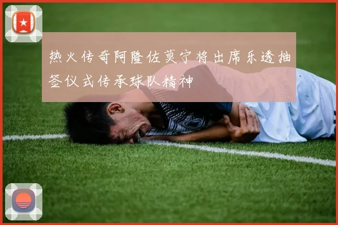 热火传奇阿隆佐莫宁将出席乐透抽签仪式传承球队精神