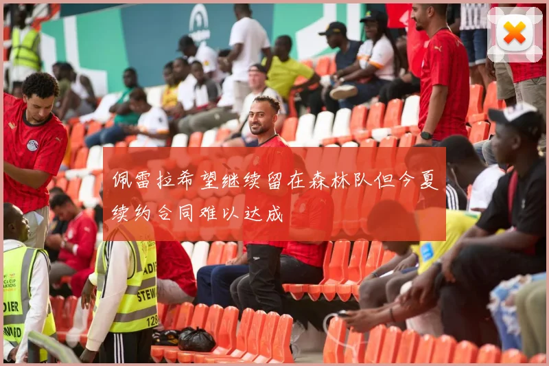 佩雷拉希望继续留在森林队但今夏续约合同难以达成
